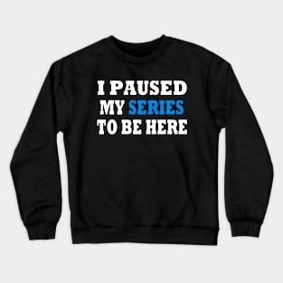 I Paused My TV Series To Be Here Crewneck Sweatshirt